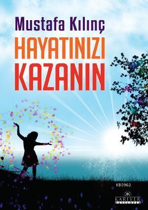 Hayatınızı Kazanın | Mustafa Kılınç | Kariyer Yayınları