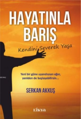 Hayatınla Barış; Kendini Severek Yaşa | Serkan Akkuş | Likya Kitap