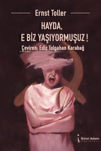 Hayda, E Biz Yaşıyormuşuz! | Ernst Toller | İkinci Adam Yayınları