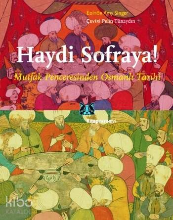 Haydi Sofraya!; Mutfak Penceresinden Osmanlı Tarihi | Amy Singer | Kit