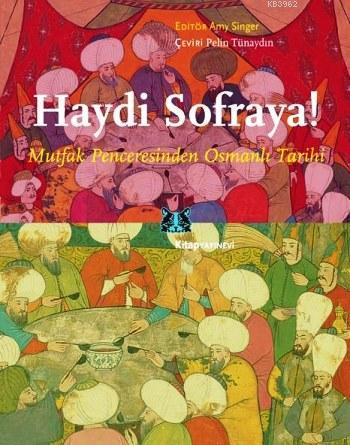 Haydi Sofraya!; Mutfak Penceresinden Osmanlı Tarihi | Amy Singer | Kit