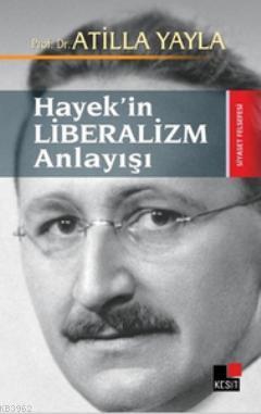 Hayek'in Liberalizm Anlayışı | Atilla Yayla | Kesit Yayınları