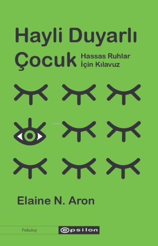 Hayli Duyarlı Çocuk;Hassas Ruhlar İçin Kılavuz | Elaine N. Aron | Epsi