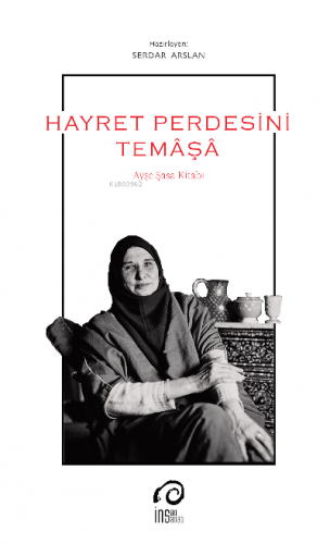 Hayret Perdesini Temâşâ; Ayşe Şasa Kitabı | Derleme | İnsan Yayınları