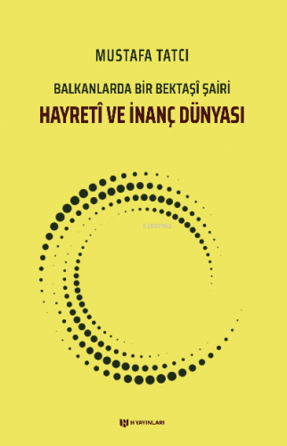 Hayretî ve İnanç Dünyası;Balkanlarda Bir Bektaşî Şairi | Mustafa Tatcı