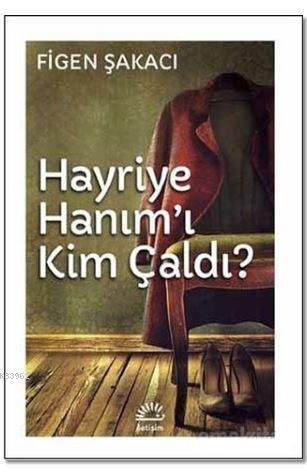 Hayriye Hanım'ı Kim Çaldı | Figen Şakacı | İletişim Yayınları