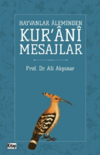 Hayvanlar Aleminden Kur'ani Mesajlar | Ali Akpınar | Kitap Dünyası