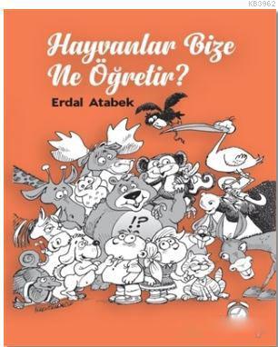 Hayvanlar Bize Ne Öğretir? | Erdal Atabek | Kitap Saati Yayınları