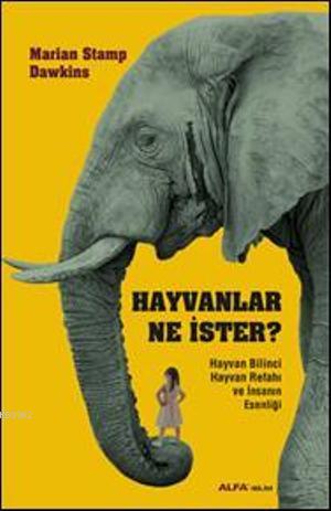 Hayvanlar Ne İster?; Hayvan Bilinci Hayvan Refahı ve İnsanın Esenliği 