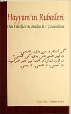 Hayyam'ın Rubaileri; Din Felsefesi Açısından Bir Çözümleme | Metin Yas