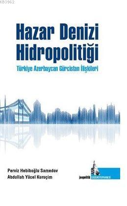 Hazar Denizi Hidropolitiği; Türkiye Azerbaycan Gürcistan İlşkileri | A