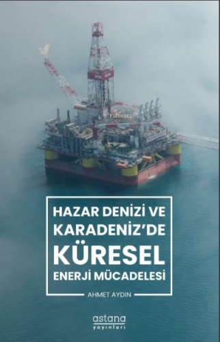 Hazar Denizi ve Karadeniz'de Küresel Enerji Mücadelesi | Ahmet Aydın |