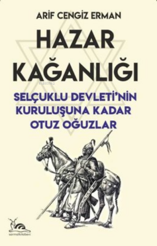 Hazar Kağanlığı ;Selçuklu Devleti’nin Kuruluşuna Kadar Otuz Oğuzlar | 