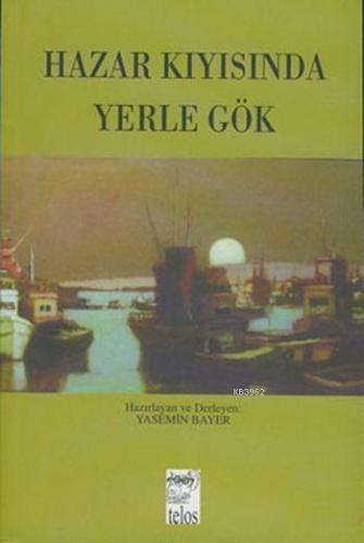 Hazar Kıyısında Yerle Gök | Yasemin Bayer | Telos Yayıncılık