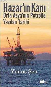 Hazar'ın Kanı; Orta Asya'nın Petrolle Yazılan Tarihi | Yunus Şen | Doğ