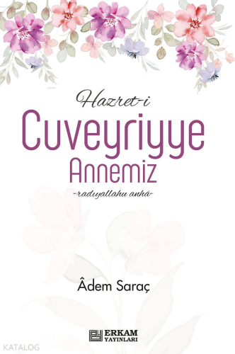 Hazret-i Cuveyriyye Annemiz | Adem Saraç | Erkam Yayınları