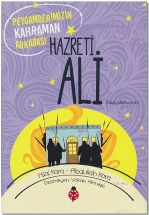 Hazreti Ali (r.a); Peygamberimizin Kahraman Arkadaşı | Hilal Kara | Uğ