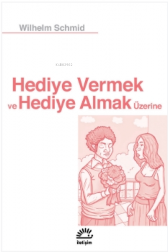 Hediye Vermek Ve Hediye Almak Üzerine | Wilhelm Schmid | İletişim Yayı