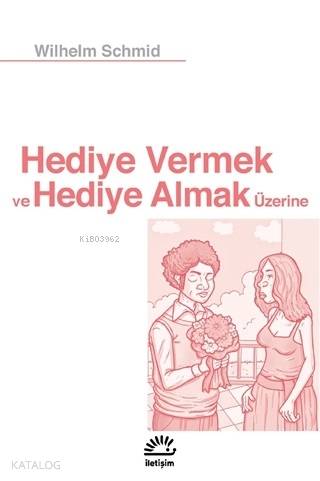 Hediye Vermek ve Hediye Almak Üzerine | Wilhelm Schmid | İletişim Yayı