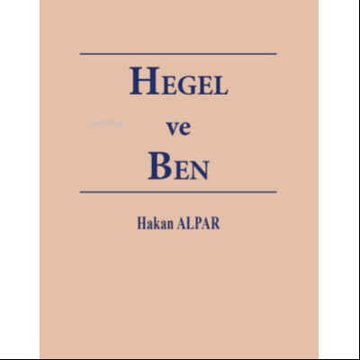 Hegel ve Ben | Hakan Alpar | Yetkin Yayınları