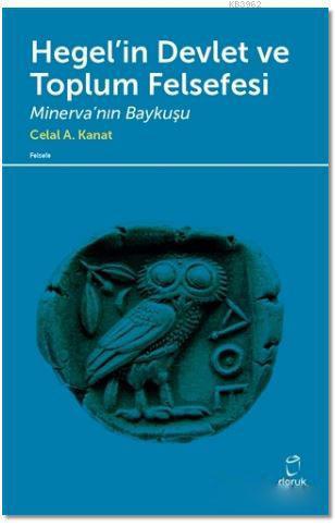 Hegel'in Devlet ve Toplum Felsefesi; Minerva'nın Baykuşu | Celal A. Ka