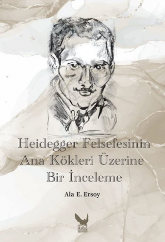 Heidegger Felsefesinin Ana Kökleri Üzerine Bir İnceleme | Ala E. Ersoy