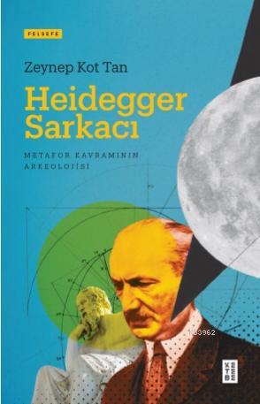 Heidegger Sarkacı; Metafor Kavramının Arkeolojisi | Zeynep M. Kot Tan 