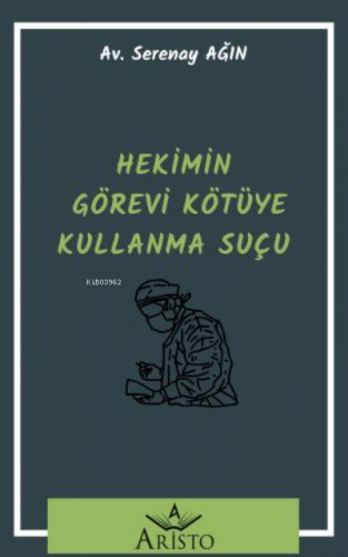 Hekimin Görevi Kötüye Kullanma Suçu | Serenay Ağın | Aristo Yayınevi