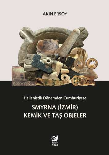 Hellenistik Dönemden Cumhuriyete Smyrna (İzmir) Kemik ve Taş Objeler |