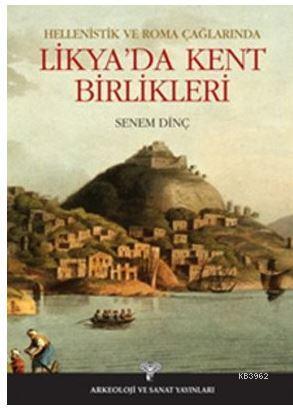 Hellenistik ve Roma Çağlarında Likya'da Kent Birlikleri | Senem Dinç |