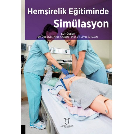 Hemşirelik Eğitiminde Simülasyon | Sevda Arslan | Akademisyen Kitabevi