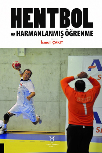 Hentbol ve Harmanlanmış Öğrenme | İsmail Çakıt | Akademisyen Kitabevi