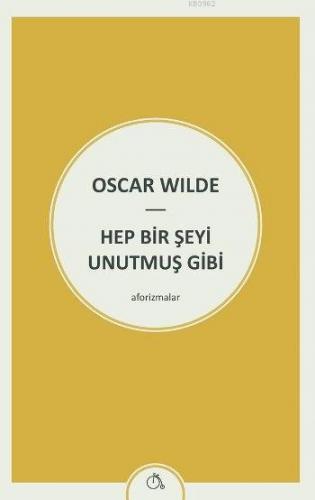 Hep Bir Şeyi Unutmuş Gibi; Aforizmalar | Oscar Wilde | Aylak Adam