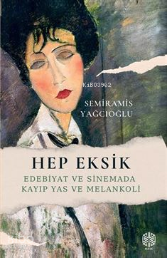 Hep Eksik;Edebiyat ve Sinemada Kayıp Yas ve Melankoli | Semiramis Yağc