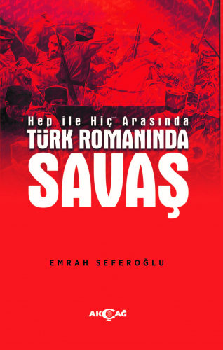 Hep İle Hiç Arasında Türk Romanında Savaş | Emrah Seferoğlu | Akçağ Ba