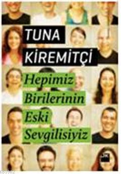 Hepimiz Birilerinin Eski Sevgisiyiz | Tuna Kiremitçi | Doğan Kitap