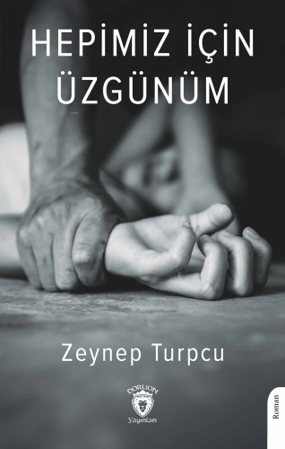 Hepimiz İçin Üzgünüm | Zeynep Turpcu | Dorlion Yayınevi