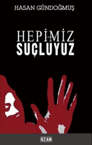 Hepimiz Suçluyuz | Hasan Gündoğmuş | Ozan Yayıncılık