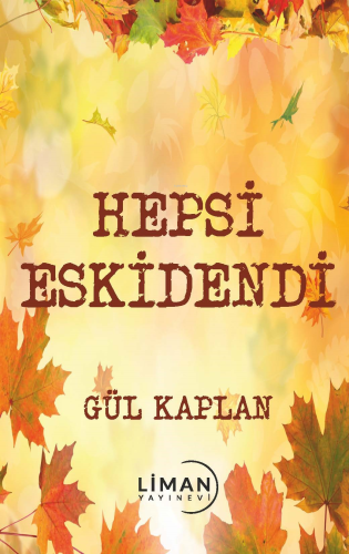 Hepsi Eskidendi | Gül Kaplan | Liman Yayınevi