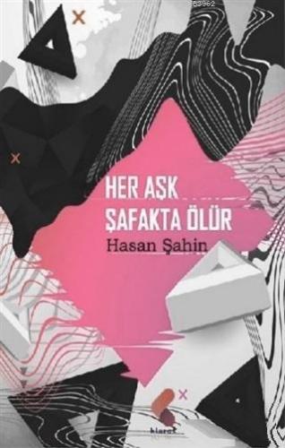 Her Aşk Şafakta Ölür | Hasan Şahin | Klaros Yayınları