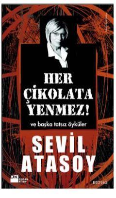 Her Çikolata Yenmez; ve Başka Tatsız Öyküler | Sevil Atasoy | Doğan Ki