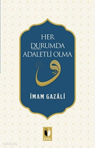 Her Durumda Adaletli Olma | İmam-ı Gazali | Ehil Yayınları