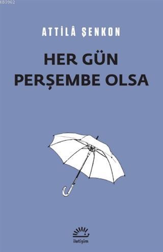 Her Gün Perşembe Olsa | Attilâ Şenkon | İletişim Yayınları