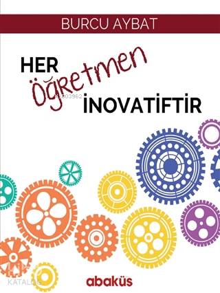 Her Öğretmen İnovatiftir | Burcu Aybat | Abaküs Kitap