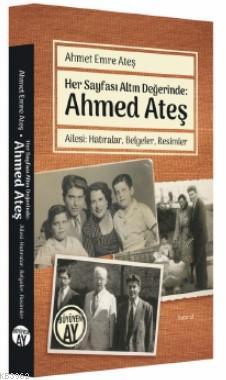 Her Sayfası Altın Değerinde: Ahmed Ateş; Ailesi: Hatıralar, Belgeler, 