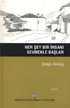 Her Şey Bir İnsanı Sevmekle Başlar | Cengiz Bektaş | Arkeoloji ve Sana