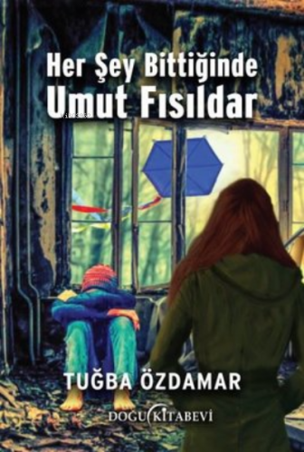 Her Şey Bittiğinde Umut Fısıldar | Tuğba Özdamar | Doğu Kitabevi