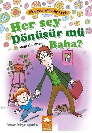 Her Şey Dönüşür Mü Baba? - Meraklı Sorular Serisi | Mustafa Ünver | Ek