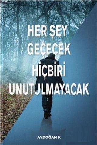 Her Şey Geçecek Hiçbiri Unutulmayacak | Aydoğan Köksal | Eşik Yayınlar