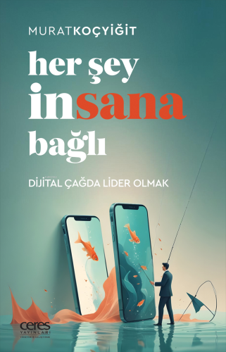 Her Şey İnsana Bağlı;Dijital Çağda Lider Olmak | Murat Koçyiğit | Cere